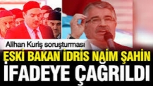 Aracını Süleymancılara tahsis etmişti: Eski bakan İdris Naim Şahin ifadeye çağrıldı