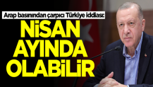 Araplardan çarpıcı Türkiye iddiası: Nisan ayında yapılabilir