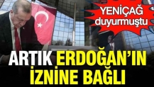 Artık Erdoğan'ın iznine bağlı