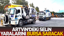 Artvin’deki selin yaralarını Bursa saracak