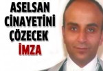 ASELSAN cinayetini çözecek imza