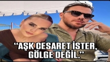 “AŞK CESARET İSTER, GÖLGE DEĞİL.” Sinan Akçıl…
