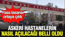 Askeri hastanelerin nasıl açılacağı belli oldu: Yasa tasarısı ortaya çıktı