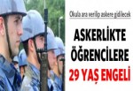 Askerlikte öğrencilere 29 yaş engeli