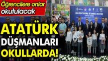 Atatürk düşmanları okullarda! Öğrencilere onlar okutulacak