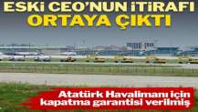 Atatürk Havalimanı için kapatma garantisi verilmiş