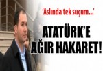 Atatürk'e ağır hakaret!