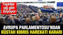 Avrupa Parlamentosu'dan küstah Kıbrıs Harekatı kararı: Tepkiler çığ gibi