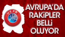 Avrupa'da temsilcilerimizin rakipleri belli oluyor. Gözler kura çekiminde