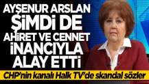 Ayşenur Arslan'dan skandal sözler! Ahiret ve cennet inancıyla alay etti