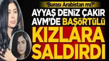 Ayyaş Deniz Çakır AVM'de başörtülülere saldırdı! "Burası Arabistan mı?"