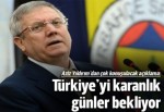 Aziz Yıldırım: Türkiye'yi karanlık günler bekliyor