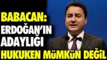 Babacan: Erdoğan’ın adaylığı hukuken mümkün değil