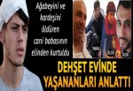 Babasının saçtığı dehşeti anlattı: İkisini öldürdükten sonra benim peşimden koştu