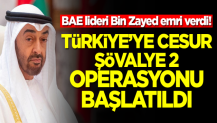 BAE lideri Bin Zayed emri verdi! Türkiye'ye Cesur Şövalye 2 operasyonu başlatıldı