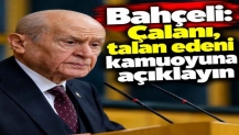 Bahçeli: Çalanı, talan edeni kamuoyuna açıklayın