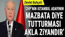 Bahçeli: CHP’nin İstanbul adayının 'mazbata' diye tutturması akla ziyandır