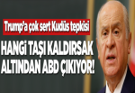 Bahçeli: Hangi taşı kaldırsak altından ABD çıkmıştır.