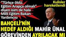 Bahçeli'nin hedef aldığı Mahir Ünal görevinden ayrılacak mı