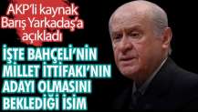 Bahçeli'nin Millet İttifakı'nın adayı olmasını beklediği isim