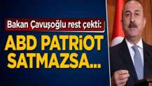 Bakan Çavuşoğlu rest çekti: ABD Patriot satmazsa...