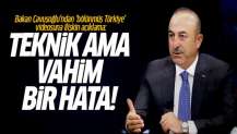 Bakan Çavuşoğlu'ndan 'bölünmüş Türkiye' videosuna ilişkin açıklama: Teknik ama vahim hata