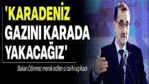 Bakan Dönmez: Nisan sonunda Karadeniz gazını karada yakacağız