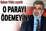 Bakan uyardı: O parayı ödemeyin!