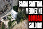 Baraj santral merkezine bombalı saldırı!