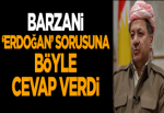 Barzani, 'Erdoğan' sorusuna böyle cevap verdi