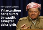Barzani: Yıllarca süren barış süreci bir saatlik savaştan daha iyidir