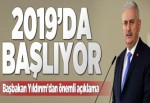 Başbakan açıkladı: 2019 yılında başlıyor.
