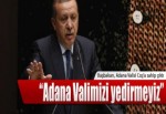 Başbakan: Adana Valimizi yedirmeyiz