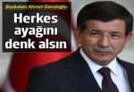 Başbakan Davutoğlu: Herkes ayağını denk almalı
