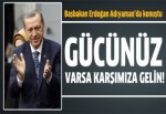 Başbakan Erdoğan: Gücünüz varda karşımıza gelin