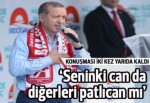 Başbakan Erdoğan: Seninki can da öbürküler patlıcan mı