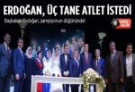 Başbakan Erdoğan, üç tane atlet istedi