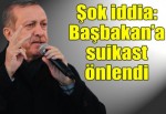 "Başbakan'a suikast önlendi"