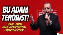 Başkan Erdoğan: Bu adam terörist