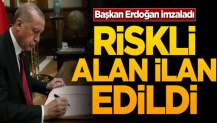 Başkan Erdoğan imzaladı! Riskli alan ilan edildi