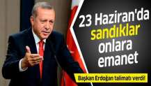 Başkan Erdoğan talimatı verdi! 23 Haziran'da sandıklar onlara emanet.