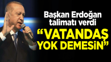 Başkan Erdoğan talimatı verdi: "Vatandaş, AK Parti burada yok demesin"