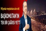 Başkomutan Erdoğan'ın bir çağrısı milyonları meydana dökmeye yetti