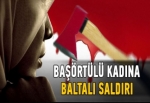 Başörtülü kadına baltayla saldırdılar