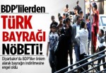 BDP'lilerden Türk Bayrağı nöbeti