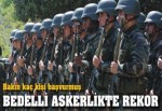 Bedelli askerlik rekora gidiyor