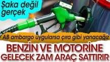 Benzin ve motorine gelecek zam araç sattırır