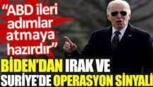 Biden’dan Irak ve Suriye’de operasyon sinyali: ABD ileri adımlar atmaya hazırdır