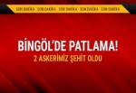 Bingöl’de patlama: 2 askerimiz şehit oldu