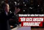 Bir gece ansızın vurabiliriz!